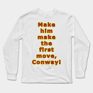 Make him make the first move, Conway! Long Sleeve T-Shirt